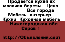 Продается кухня их массива березы › Цена ­ 310 000 - Все города Мебель, интерьер » Кухни. Кухонная мебель   . Нижегородская обл.,Саров г.